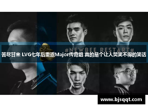 苦尽甘来 LVG七年后重返Major传奇组 真的是个让人哭笑不得的笑话