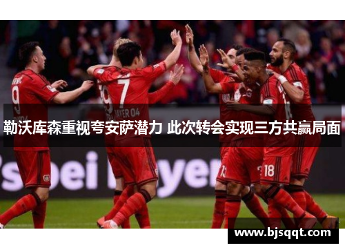 勒沃库森重视夸安萨潜力 此次转会实现三方共赢局面